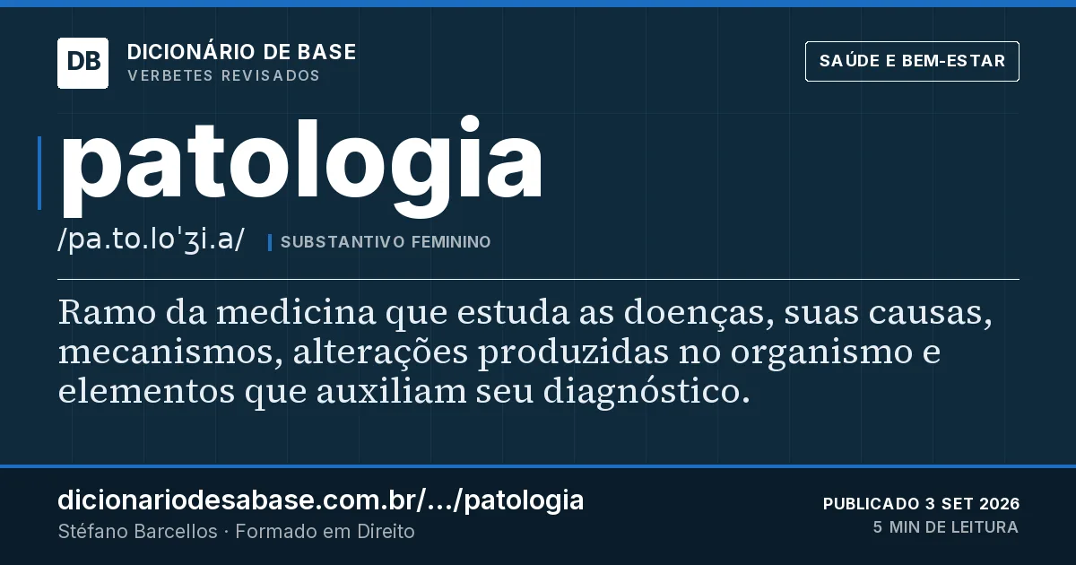 Cartão do verbete patologia: Ramo da medicina que estuda as doenças, suas causas, mecanismos, alterações produzidas no organismo e elementos que…