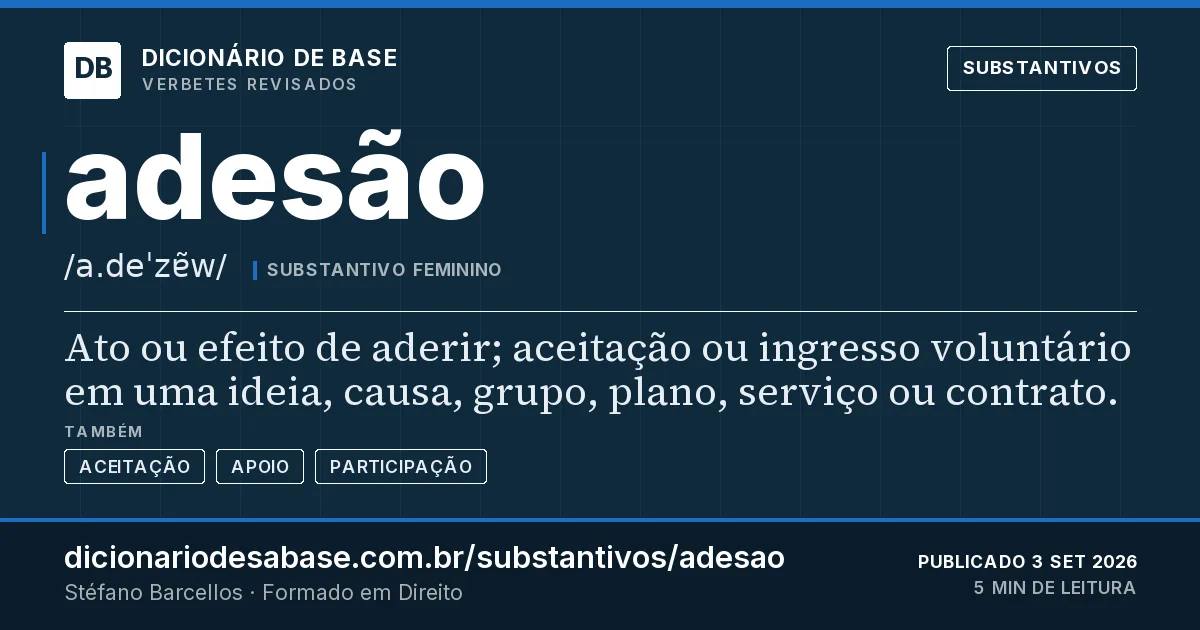 Cartão do verbete adesão: Ato ou efeito de aderir; aceitação ou ingresso voluntário em uma ideia, causa, grupo, plano, serviço ou contrato.