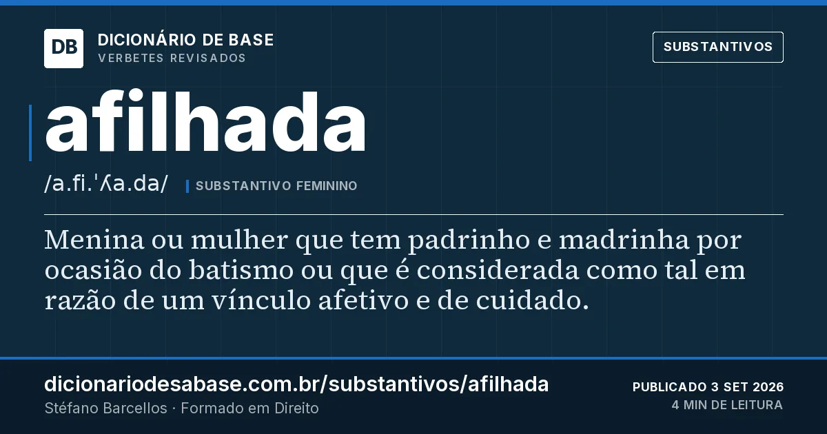 Cartão do verbete afilhada: Menina ou mulher que tem padrinho e madrinha por ocasião do batismo ou que é considerada como tal em razão de um…