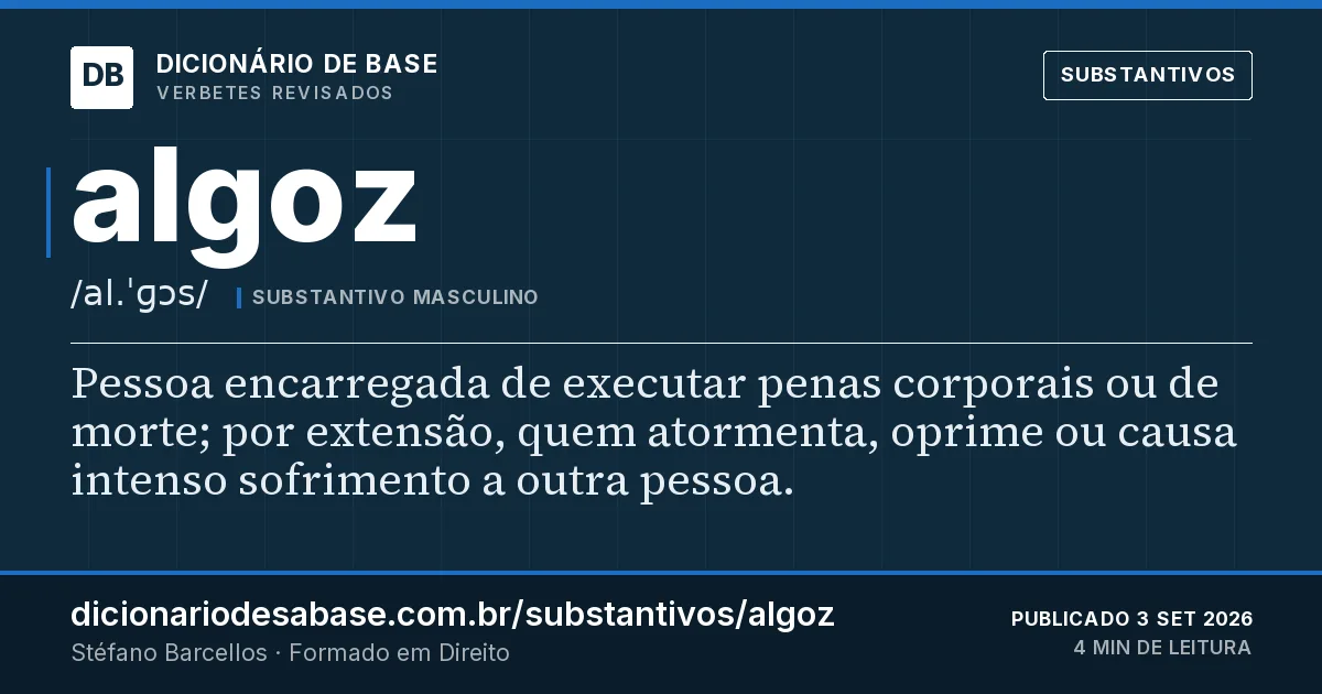 Cartão do verbete algoz: Pessoa encarregada de executar penas corporais ou de morte; por extensão, quem atormenta, oprime ou causa intenso…