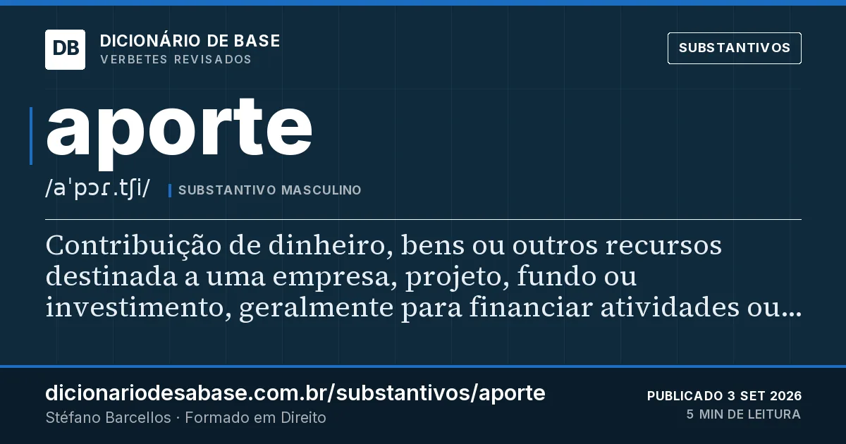 Cartão do verbete aporte: Contribuição de dinheiro, bens ou outros recursos destinada a uma empresa, projeto, fundo ou investimento, geralmente…