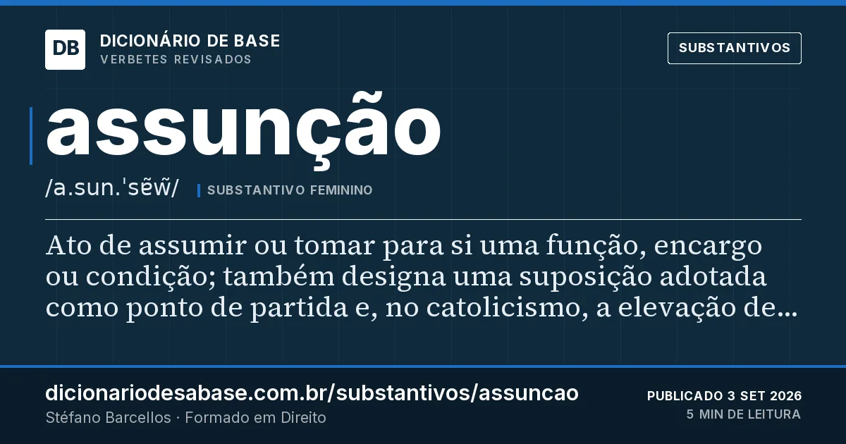 Cartão do verbete assunção: Ato de assumir ou tomar para si uma função, encargo ou condição; também designa uma suposição adotada como ponto de…
