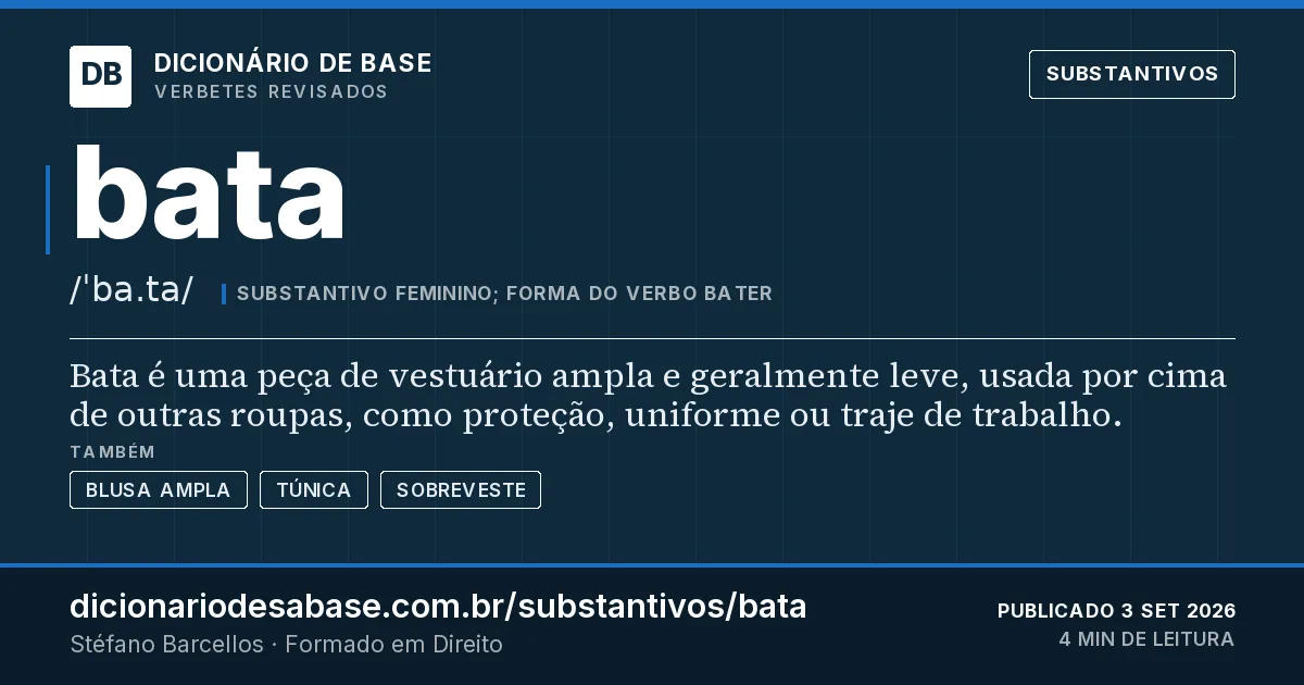 Cartão do verbete bata: Bata é uma peça de vestuário ampla e geralmente leve, usada por cima de outras roupas, como proteção, uniforme ou traje…