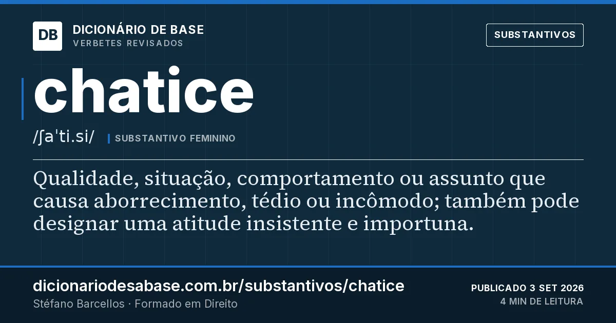 Cartão do verbete chatice: Qualidade, situação, comportamento ou assunto que causa aborrecimento, tédio ou incômodo; também pode designar uma…