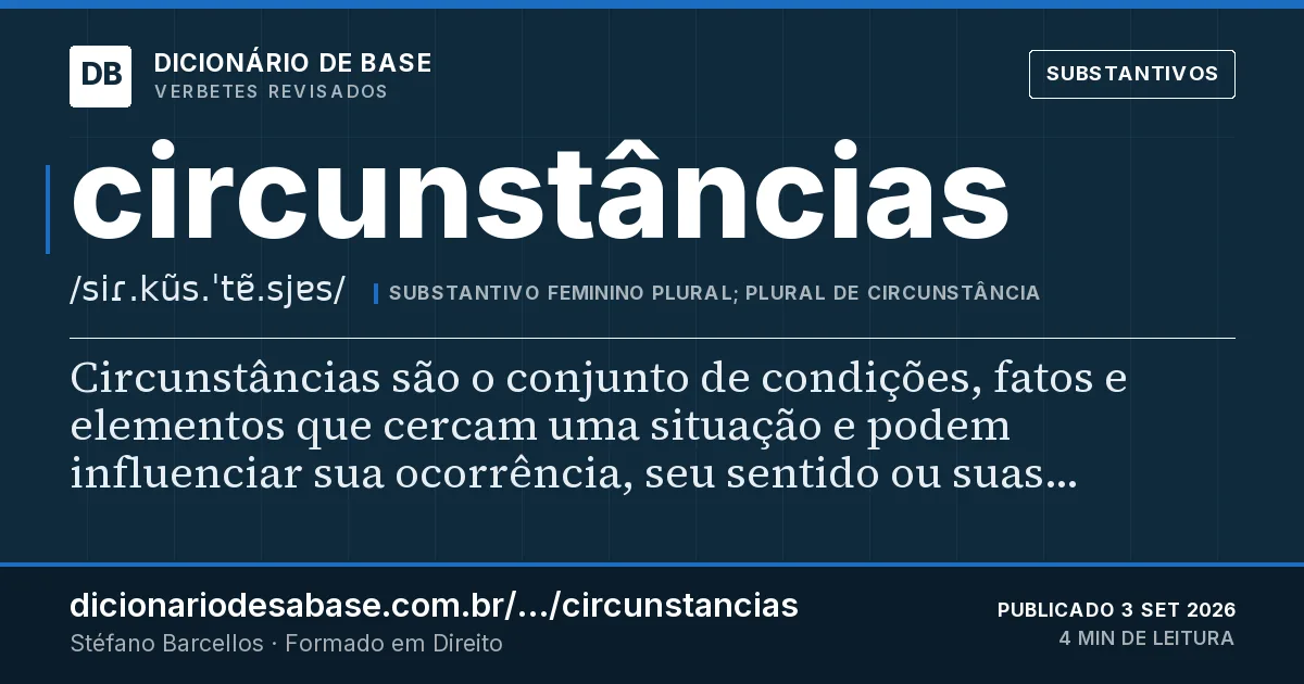 Cartão do verbete circunstâncias: Circunstâncias são o conjunto de condições, fatos e elementos que cercam uma situação e podem influenciar sua…