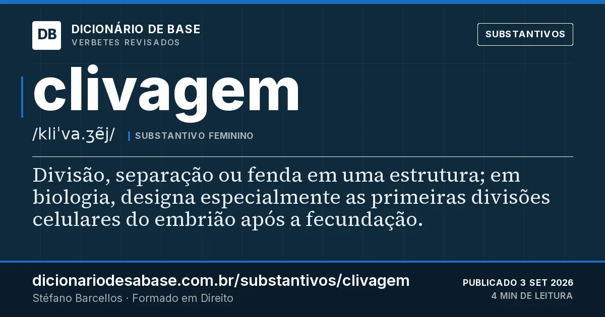 Cartão do verbete clivagem: Divisão, separação ou fenda em uma estrutura; em biologia, designa especialmente as primeiras divisões celulares do…
