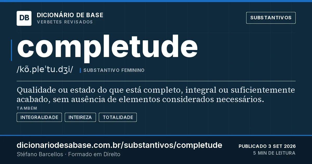 Cartão do verbete completude: Qualidade ou estado do que está completo, integral ou suficientemente acabado, sem ausência de elementos considerados…