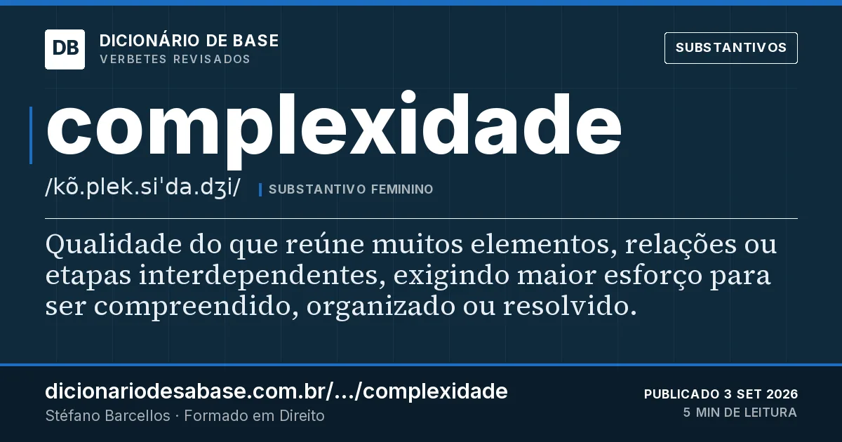 Cartão do verbete complexidade: Qualidade do que reúne muitos elementos, relações ou etapas interdependentes, exigindo maior esforço para ser…