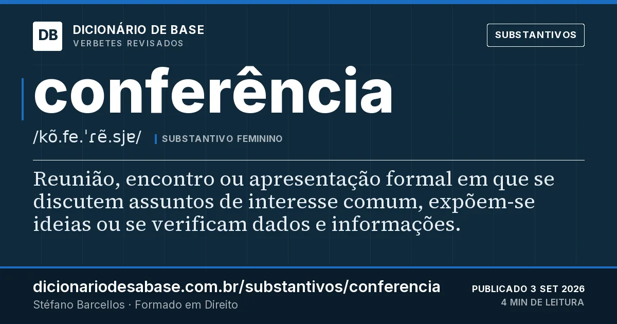 Cartão do verbete conferência: Reunião, encontro ou apresentação formal em que se discutem assuntos de interesse comum, expõem-se ideias ou se…