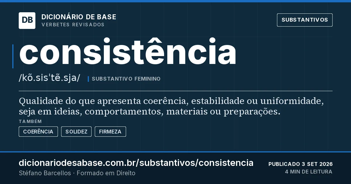 Cartão do verbete consistência: Qualidade do que apresenta coerência, estabilidade ou uniformidade, seja em ideias, comportamentos, materiais ou…