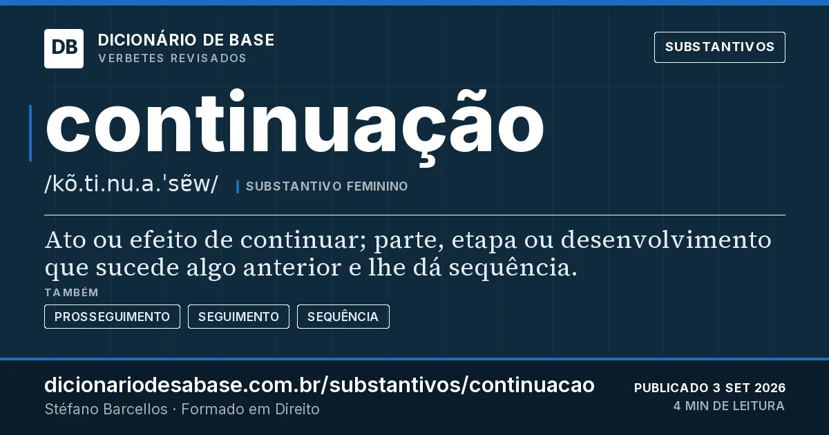 Cartão do verbete continuação: Ato ou efeito de continuar; parte, etapa ou desenvolvimento que sucede algo anterior e lhe dá sequência.