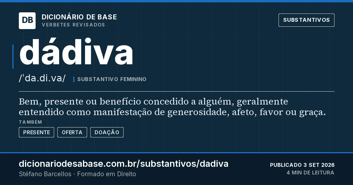 Cartão do verbete dádiva: Bem, presente ou benefício concedido a alguém, geralmente entendido como manifestação de generosidade, afeto, favor ou…