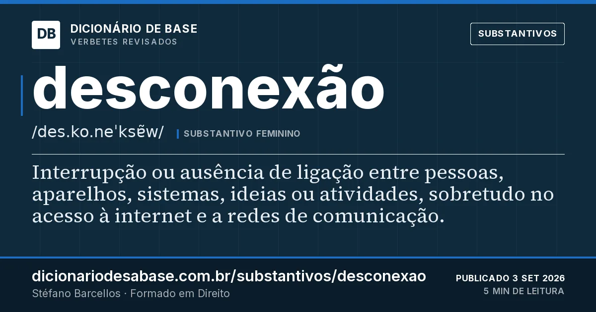 Cartão do verbete desconexão: Interrupção ou ausência de ligação entre pessoas, aparelhos, sistemas, ideias ou atividades, sobretudo no acesso à…