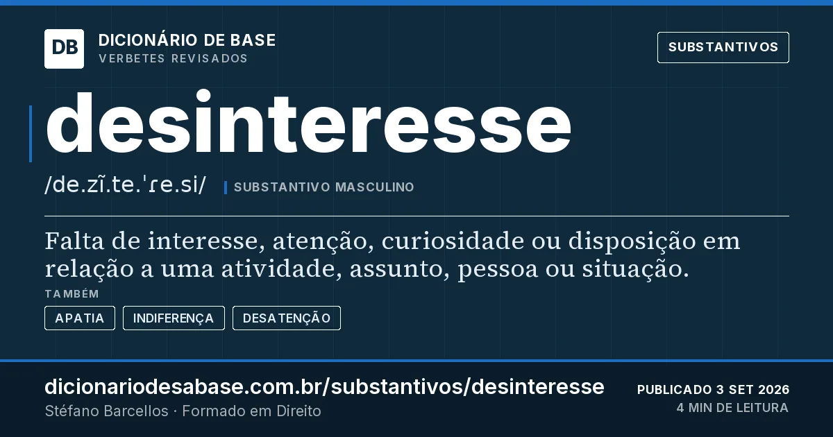 Cartão do verbete desinteresse: Falta de interesse, atenção, curiosidade ou disposição em relação a uma atividade, assunto, pessoa ou situação.
