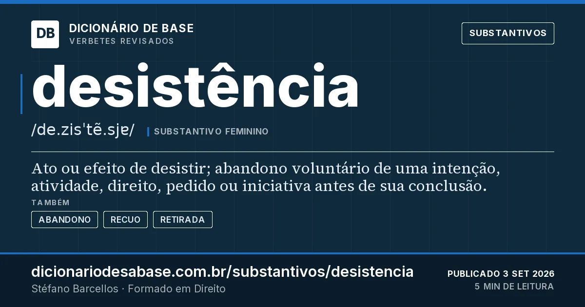 Cartão do verbete desistência: Ato ou efeito de desistir; abandono voluntário de uma intenção, atividade, direito, pedido ou iniciativa antes de sua…