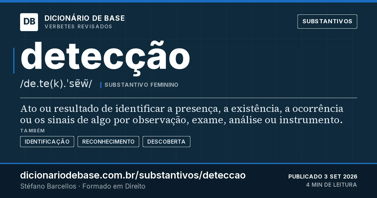 Cartão do verbete detecção: Ato ou resultado de identificar a presença, a existência, a ocorrência ou os sinais de algo por observação, exame…