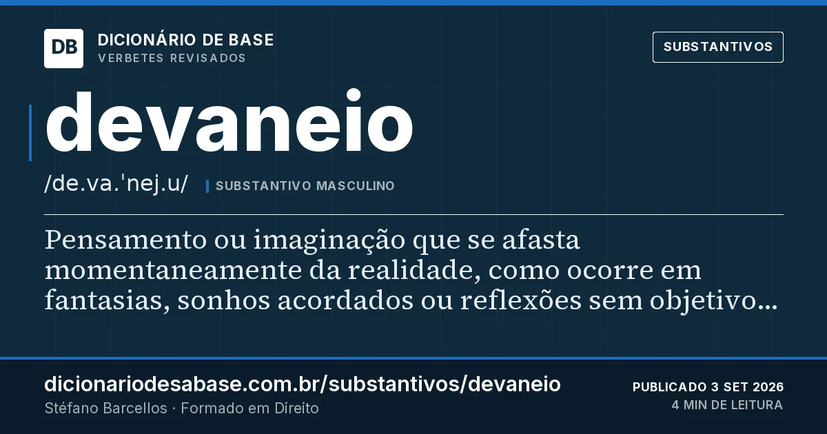 Cartão do verbete devaneio: Pensamento ou imaginação que se afasta momentaneamente da realidade, como ocorre em fantasias, sonhos acordados ou…