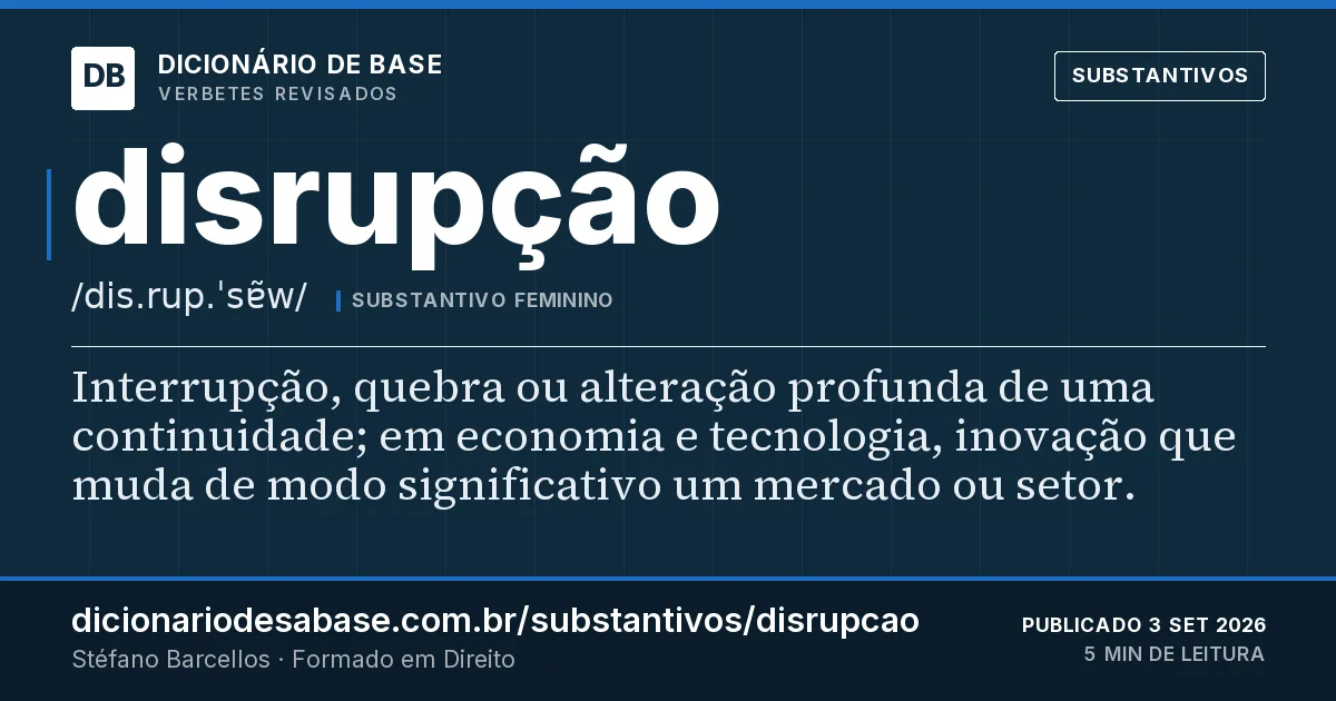 Cartão do verbete disrupção: Interrupção, quebra ou alteração profunda de uma continuidade; em economia e tecnologia, inovação que muda de modo…