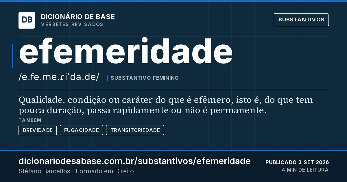 Cartão do verbete efemeridade: Qualidade, condição ou caráter do que é efêmero, isto é, do que tem pouca duração, passa rapidamente ou não é…