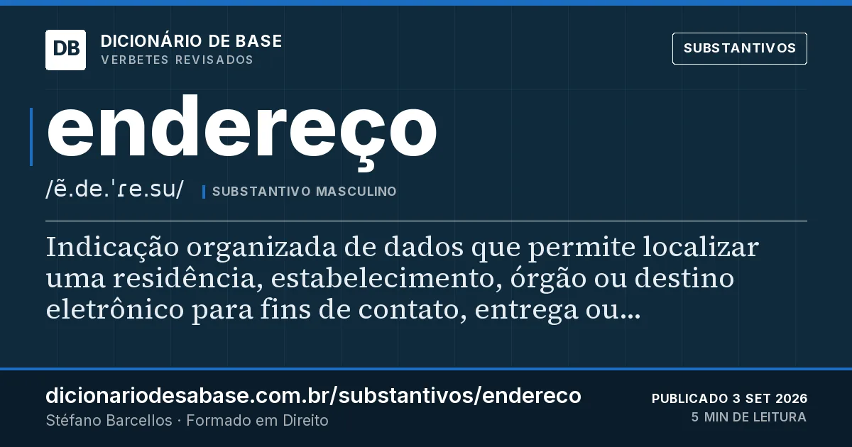 Cartão do verbete endereço: Indicação organizada de dados que permite localizar uma residência, estabelecimento, órgão ou destino eletrônico para…