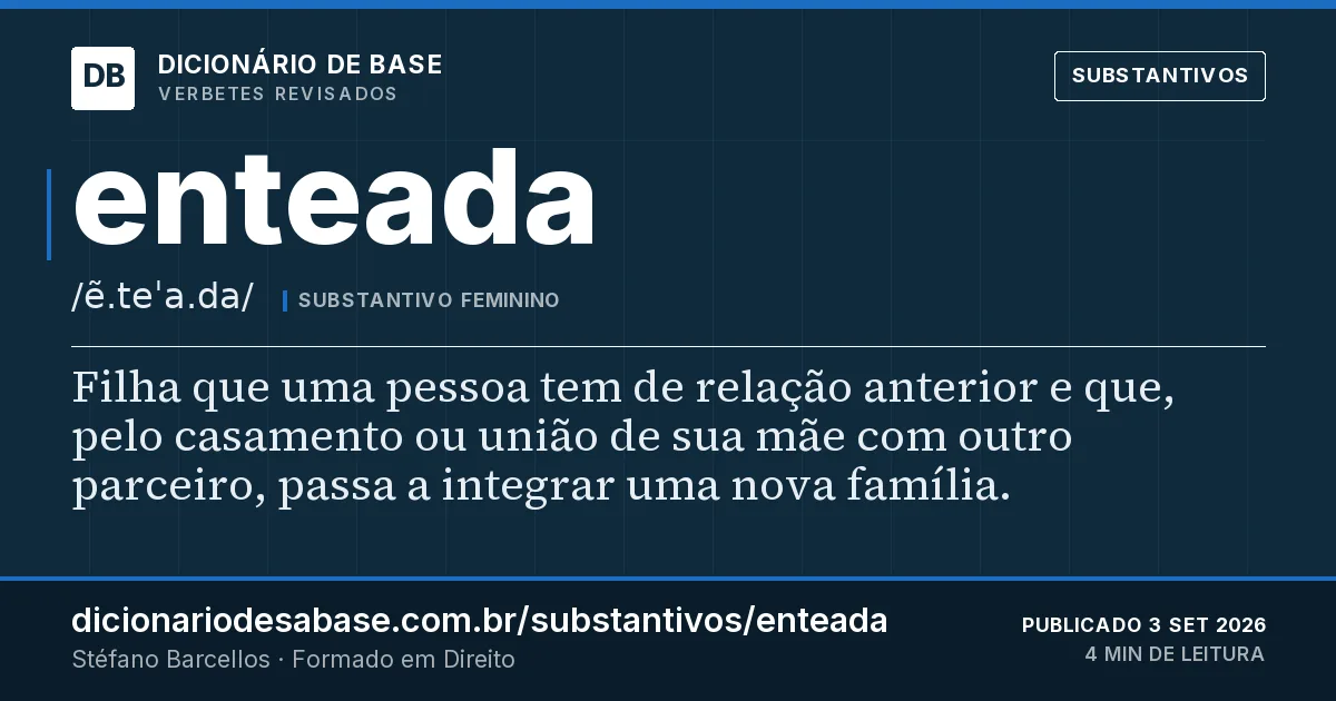 Cartão do verbete enteada: Filha que uma pessoa tem de relação anterior e que, pelo casamento ou união de sua mãe com outro parceiro, passa a…