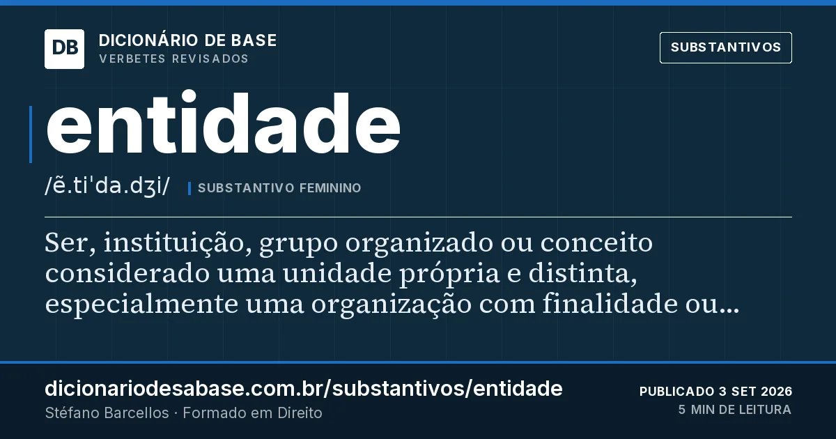 Cartão do verbete entidade: Ser, instituição, grupo organizado ou conceito considerado uma unidade própria e distinta, especialmente uma…