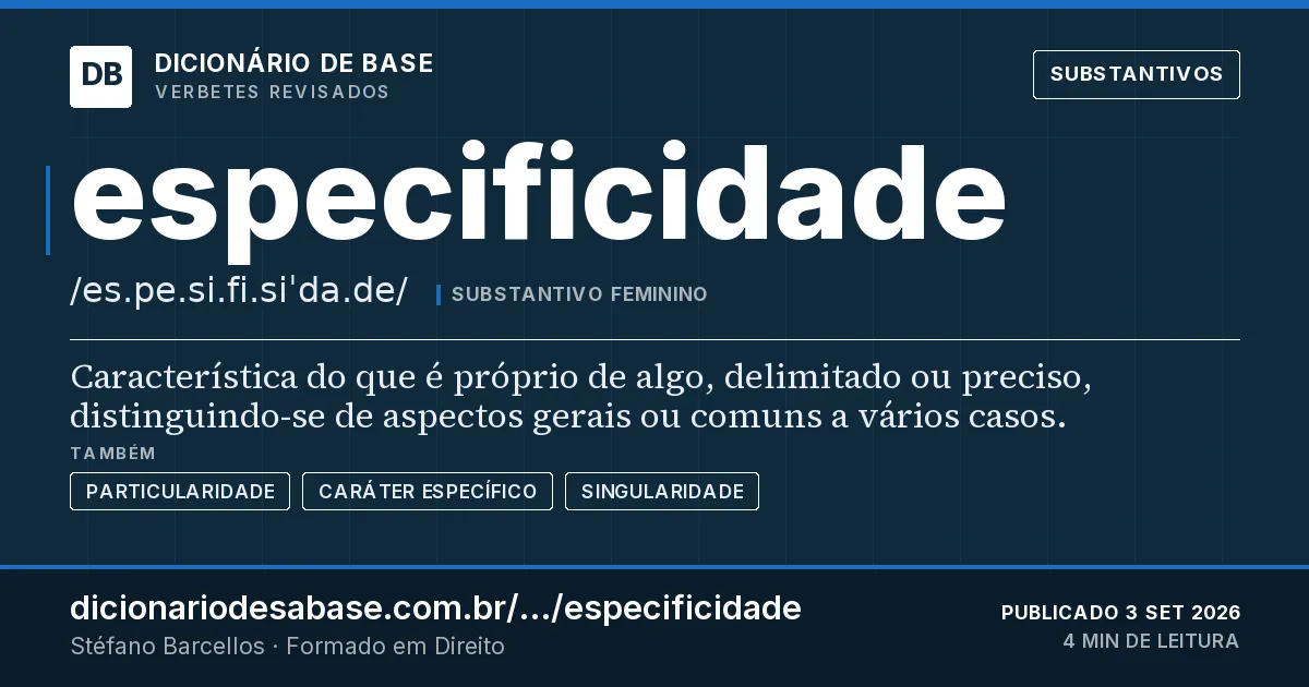 Cartão do verbete especificidade: Característica do que é próprio de algo, delimitado ou preciso, distinguindo-se de aspectos gerais ou comuns a vários…
