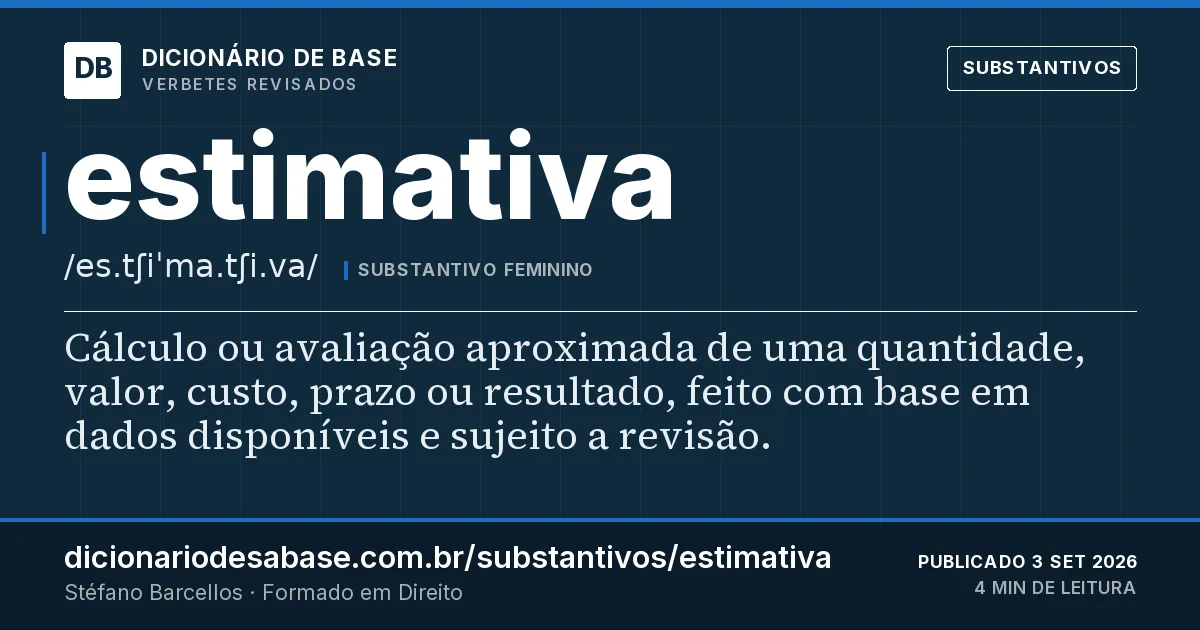Cartão do verbete estimativa: Cálculo ou avaliação aproximada de uma quantidade, valor, custo, prazo ou resultado, feito com base em dados…