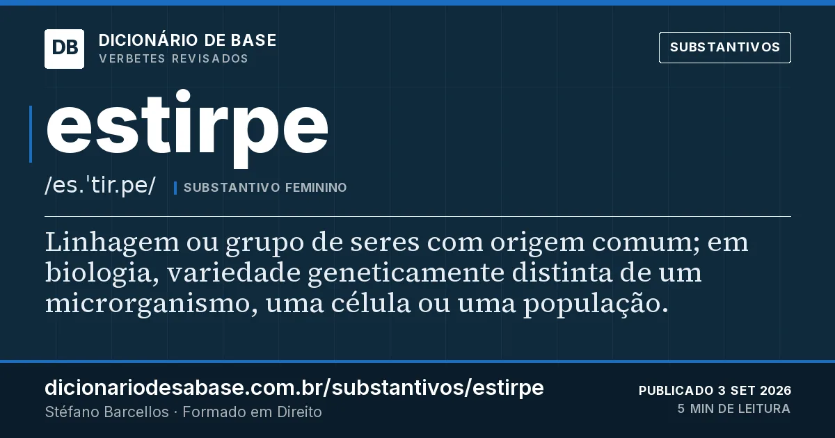 Cartão do verbete estirpe: Linhagem ou grupo de seres com origem comum; em biologia, variedade geneticamente distinta de um microrganismo, uma…