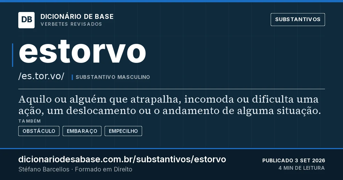 Cartão do verbete estorvo: Aquilo ou alguém que atrapalha, incomoda ou dificulta uma ação, um deslocamento ou o andamento de alguma situação.