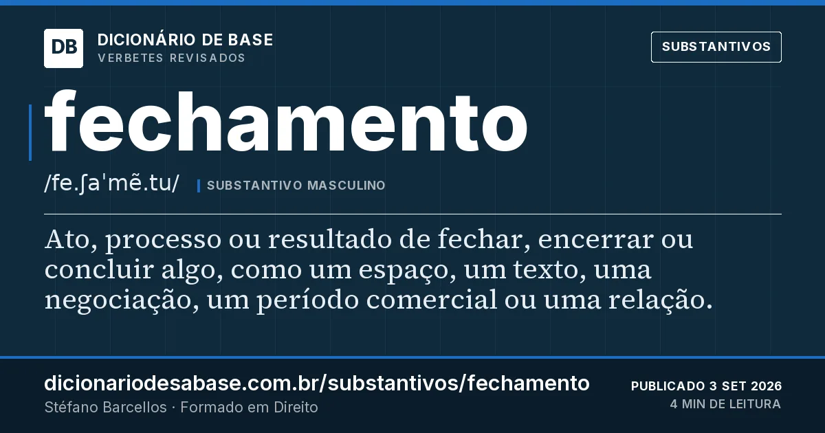 Cartão do verbete fechamento: Ato, processo ou resultado de fechar, encerrar ou concluir algo, como um espaço, um texto, uma negociação, um período…