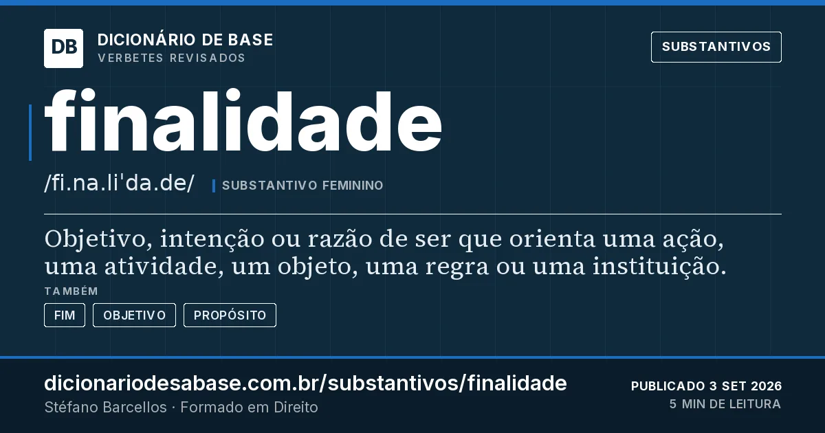 Cartão do verbete finalidade: Objetivo, intenção ou razão de ser que orienta uma ação, uma atividade, um objeto, uma regra ou uma instituição.
