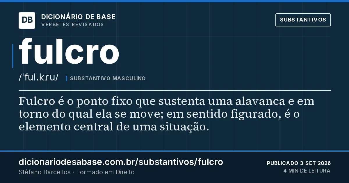 Cartão do verbete fulcro: Fulcro é o ponto fixo que sustenta uma alavanca e em torno do qual ela se move; em sentido figurado, é o elemento…