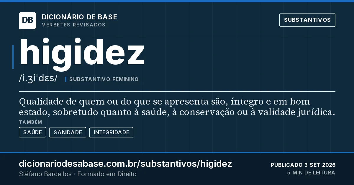 Cartão do verbete higidez: Qualidade de quem ou do que se apresenta são, íntegro e em bom estado, sobretudo quanto à saúde, à conservação ou à…
