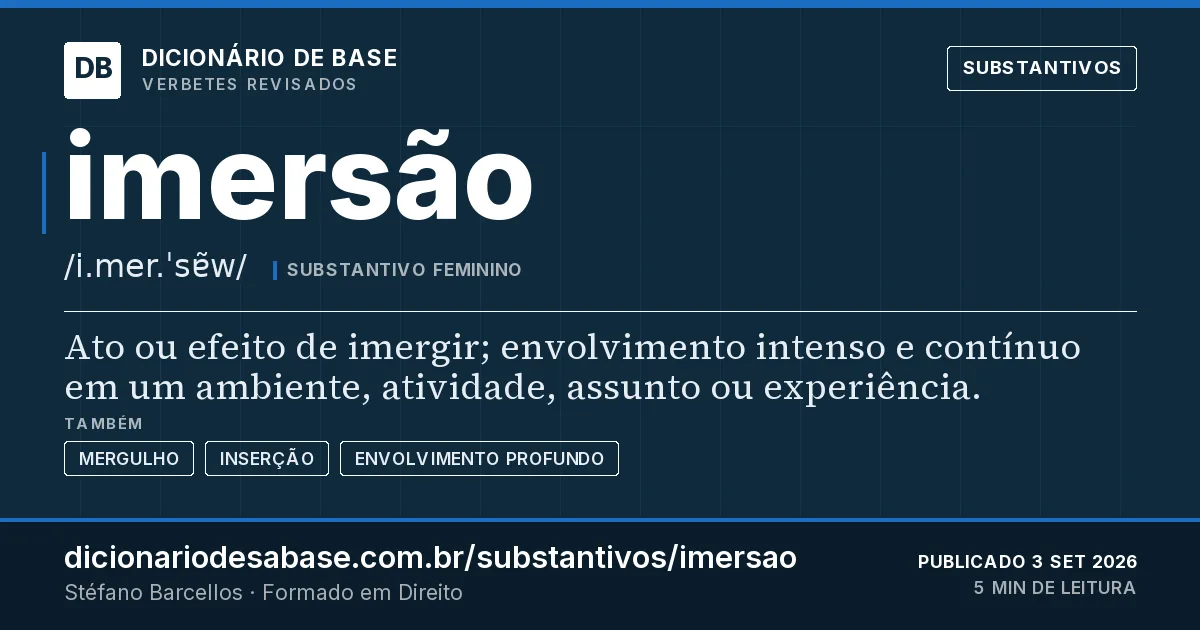 Cartão do verbete imersão: Ato ou efeito de imergir; envolvimento intenso e contínuo em um ambiente, atividade, assunto ou experiência.