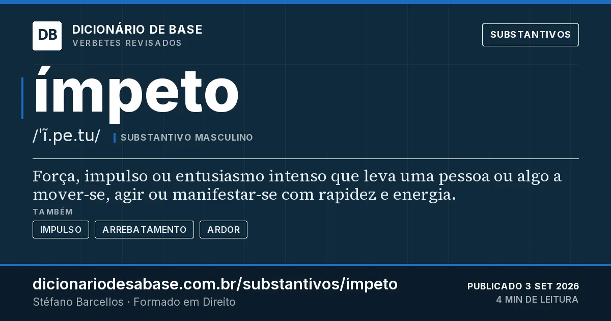 Cartão do verbete ímpeto: Força, impulso ou entusiasmo intenso que leva uma pessoa ou algo a mover-se, agir ou manifestar-se com rapidez e…