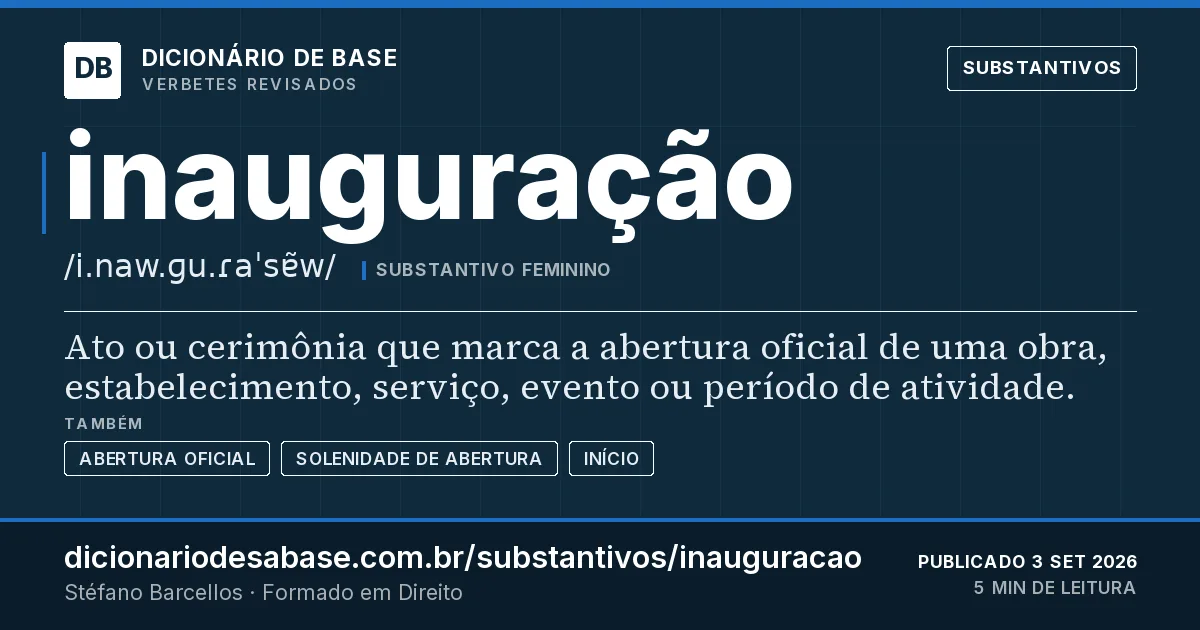 Cartão do verbete inauguração: Ato ou cerimônia que marca a abertura oficial de uma obra, estabelecimento, serviço, evento ou período de atividade.