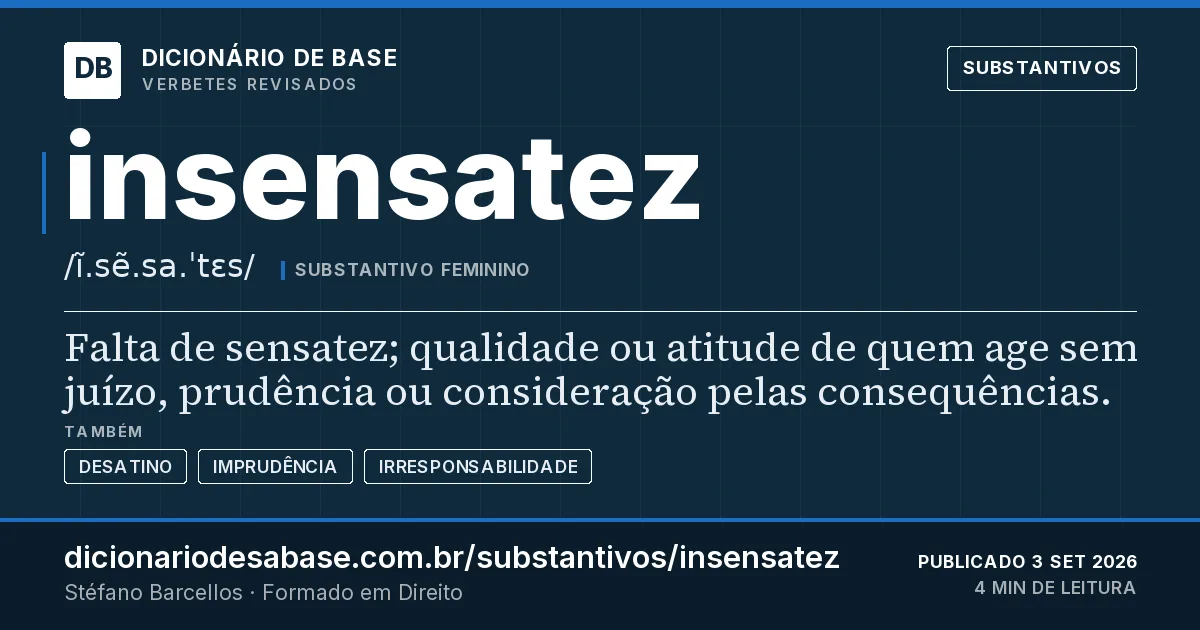 Cartão do verbete insensatez: Falta de sensatez; qualidade ou atitude de quem age sem juízo, prudência ou consideração pelas consequências.