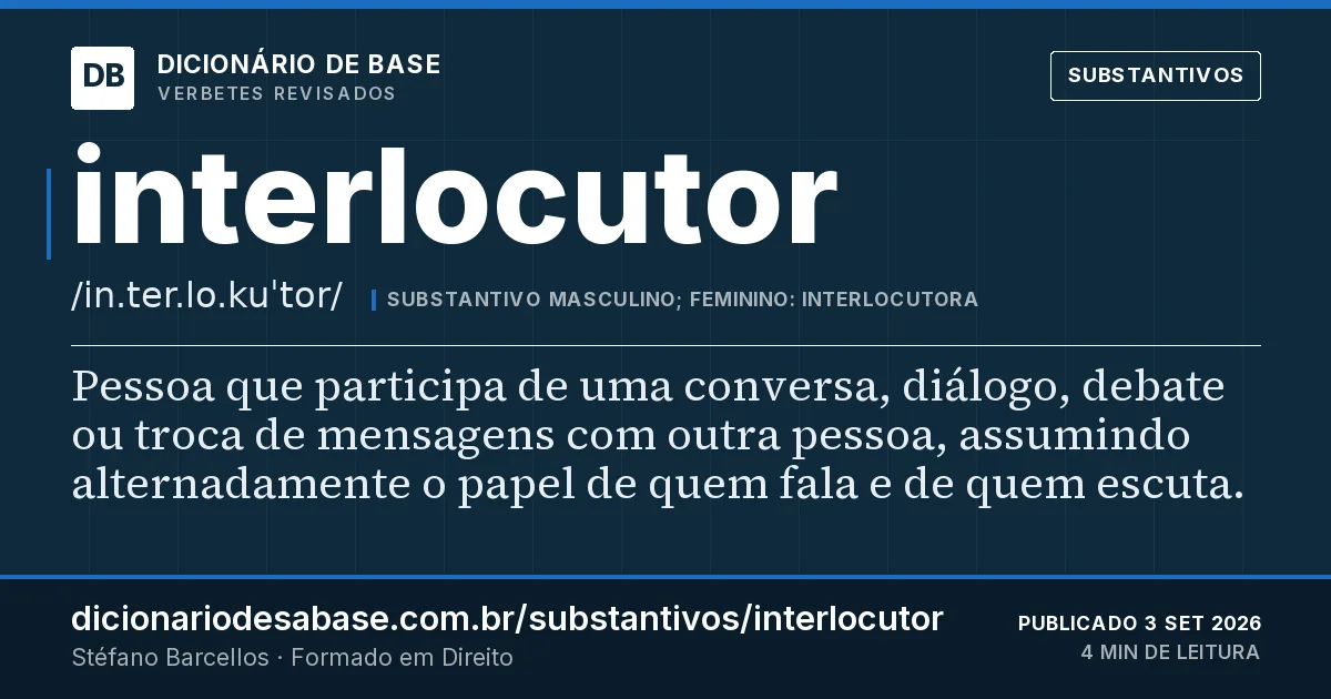 Cartão do verbete interlocutor: Pessoa que participa de uma conversa, diálogo, debate ou troca de mensagens com outra pessoa, assumindo alternadamente…