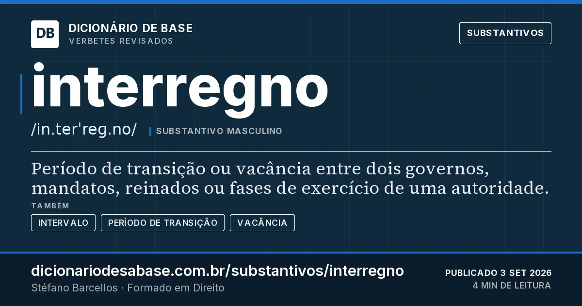 Cartão do verbete interregno: Período de transição ou vacância entre dois governos, mandatos, reinados ou fases de exercício de uma autoridade.