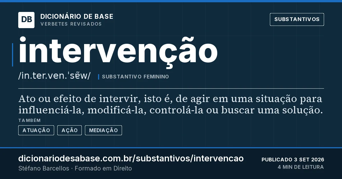 Cartão do verbete intervenção: Ato ou efeito de intervir, isto é, de agir em uma situação para influenciá-la, modificá-la, controlá-la ou buscar uma…