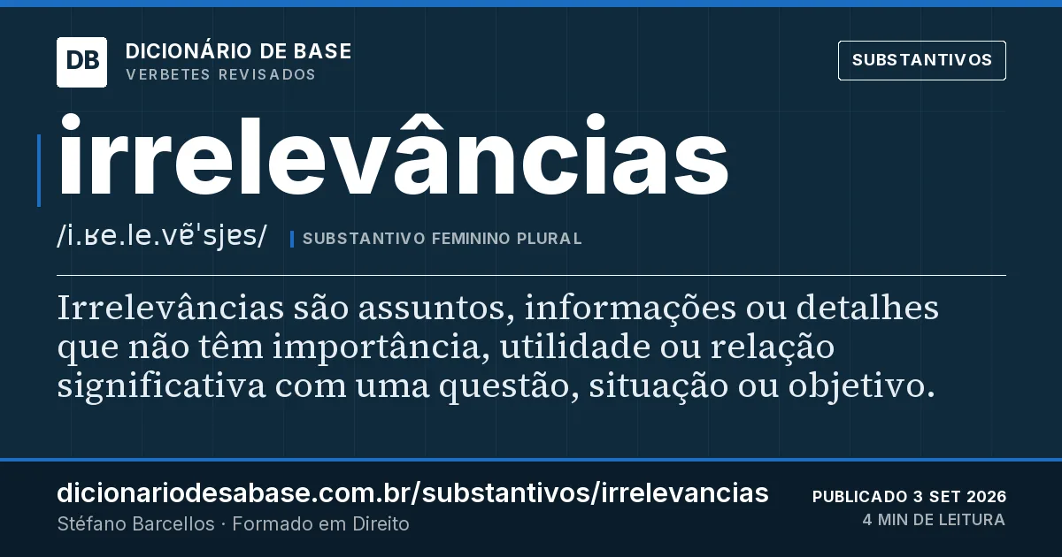 Cartão do verbete irrelevâncias: Irrelevâncias são assuntos, informações ou detalhes que não têm importância, utilidade ou relação significativa com uma…