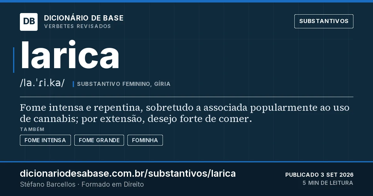 Cartão do verbete larica: Fome intensa e repentina, sobretudo a associada popularmente ao uso de cannabis; por extensão, desejo forte de comer.