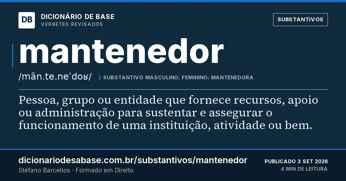 Cartão do verbete mantenedor: Pessoa, grupo ou entidade que fornece recursos, apoio ou administração para sustentar e assegurar o funcionamento de…