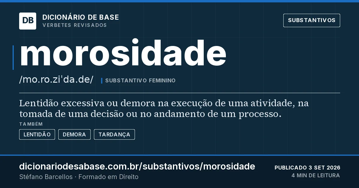 Cartão do verbete morosidade: Lentidão excessiva ou demora na execução de uma atividade, na tomada de uma decisão ou no andamento de um processo.