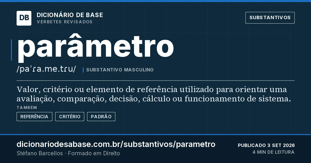 Cartão do verbete parâmetro: Valor, critério ou elemento de referência utilizado para orientar uma avaliação, comparação, decisão, cálculo ou…