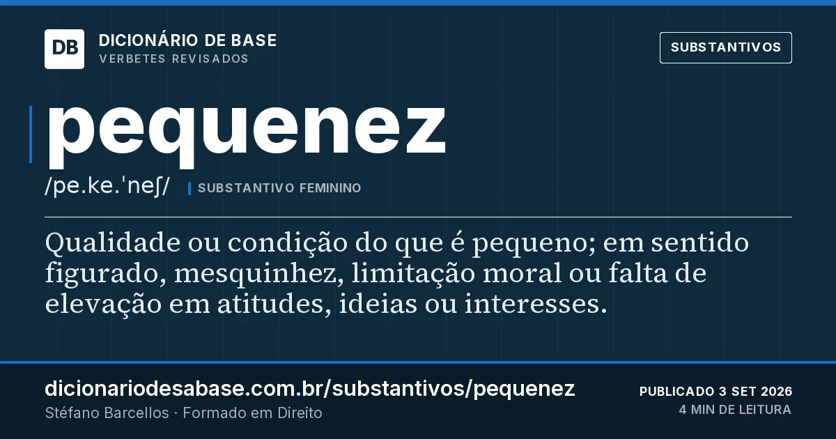 Cartão do verbete pequenez: Qualidade ou condição do que é pequeno; em sentido figurado, mesquinhez, limitação moral ou falta de elevação em…