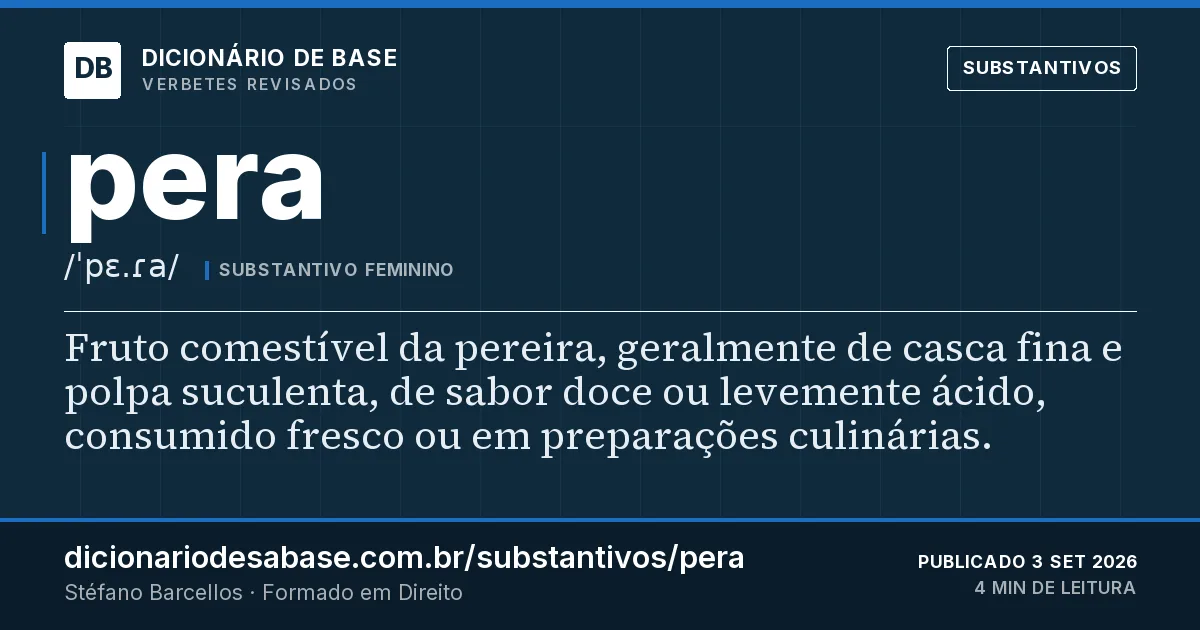 Cartão do verbete pera: Fruto comestível da pereira, geralmente de casca fina e polpa suculenta, de sabor doce ou levemente ácido, consumido…