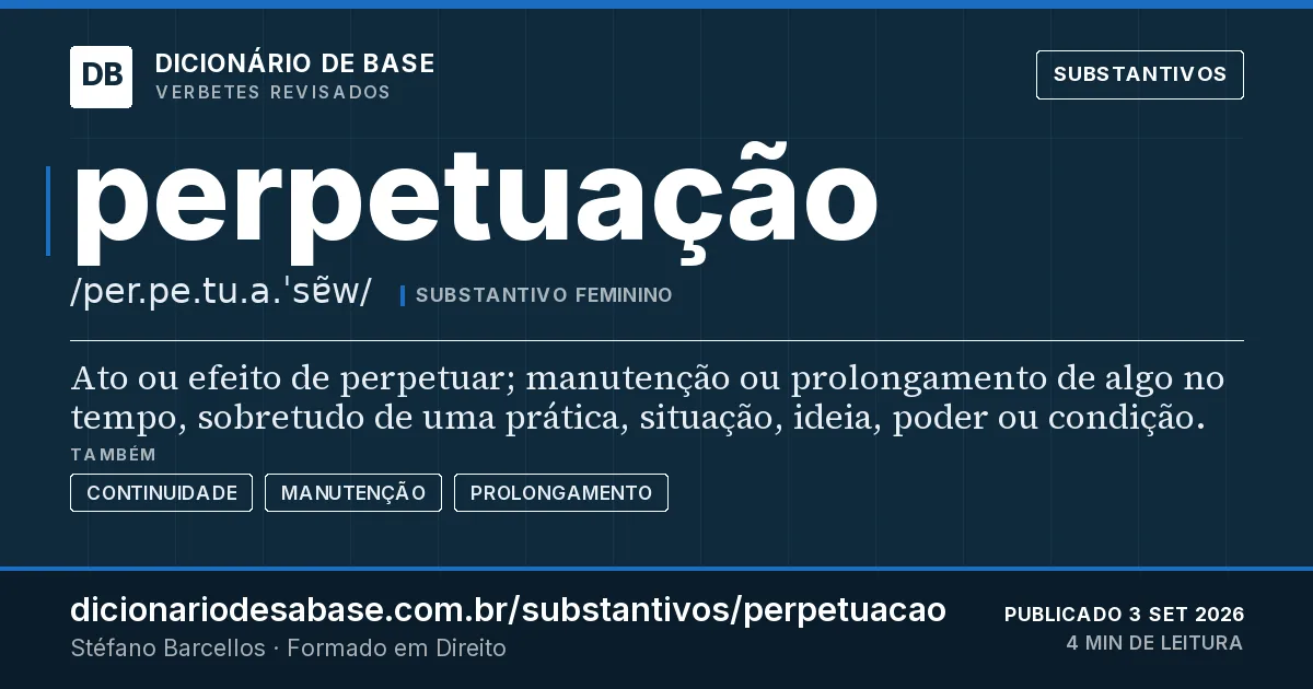 Cartão do verbete perpetuação: Ato ou efeito de perpetuar; manutenção ou prolongamento de algo no tempo, sobretudo de uma prática, situação, ideia…