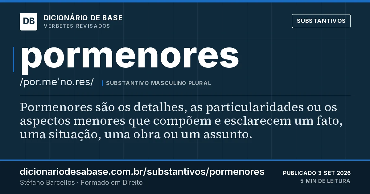 Cartão do verbete pormenores: Pormenores são os detalhes, as particularidades ou os aspectos menores que compõem e esclarecem um fato, uma situação…